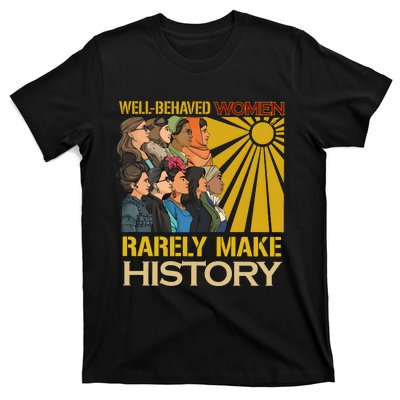 Well Behaved Women Rarely Make History Strong Women T-Shirt