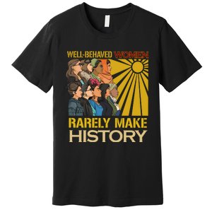 Well Behaved Women Rarely Make History Strong Women Premium T-Shirt