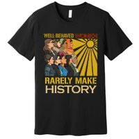 Well Behaved Women Rarely Make History Strong Women Premium T-Shirt