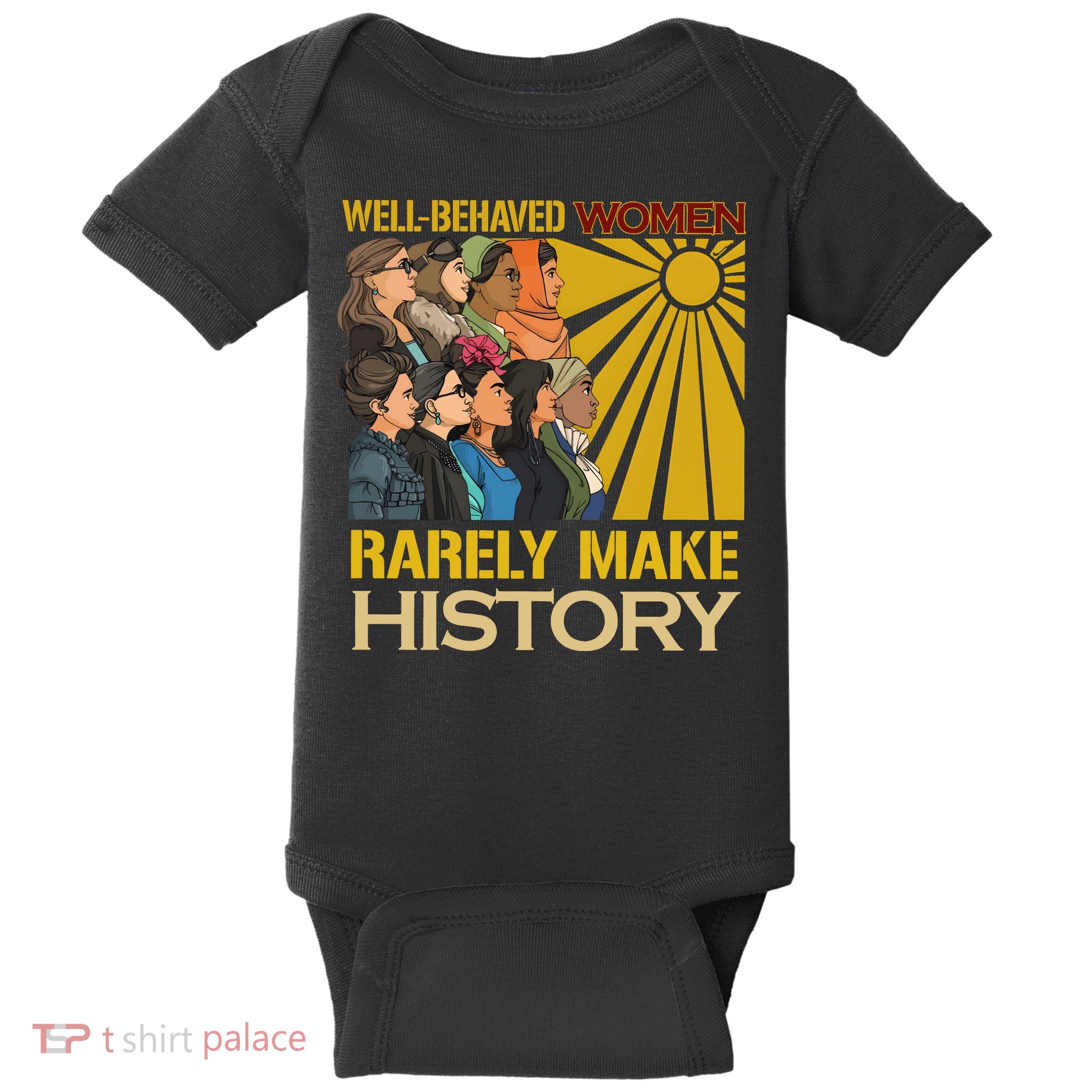 Well Behaved Women Rarely Make History Strong Women Baby Bodysuit