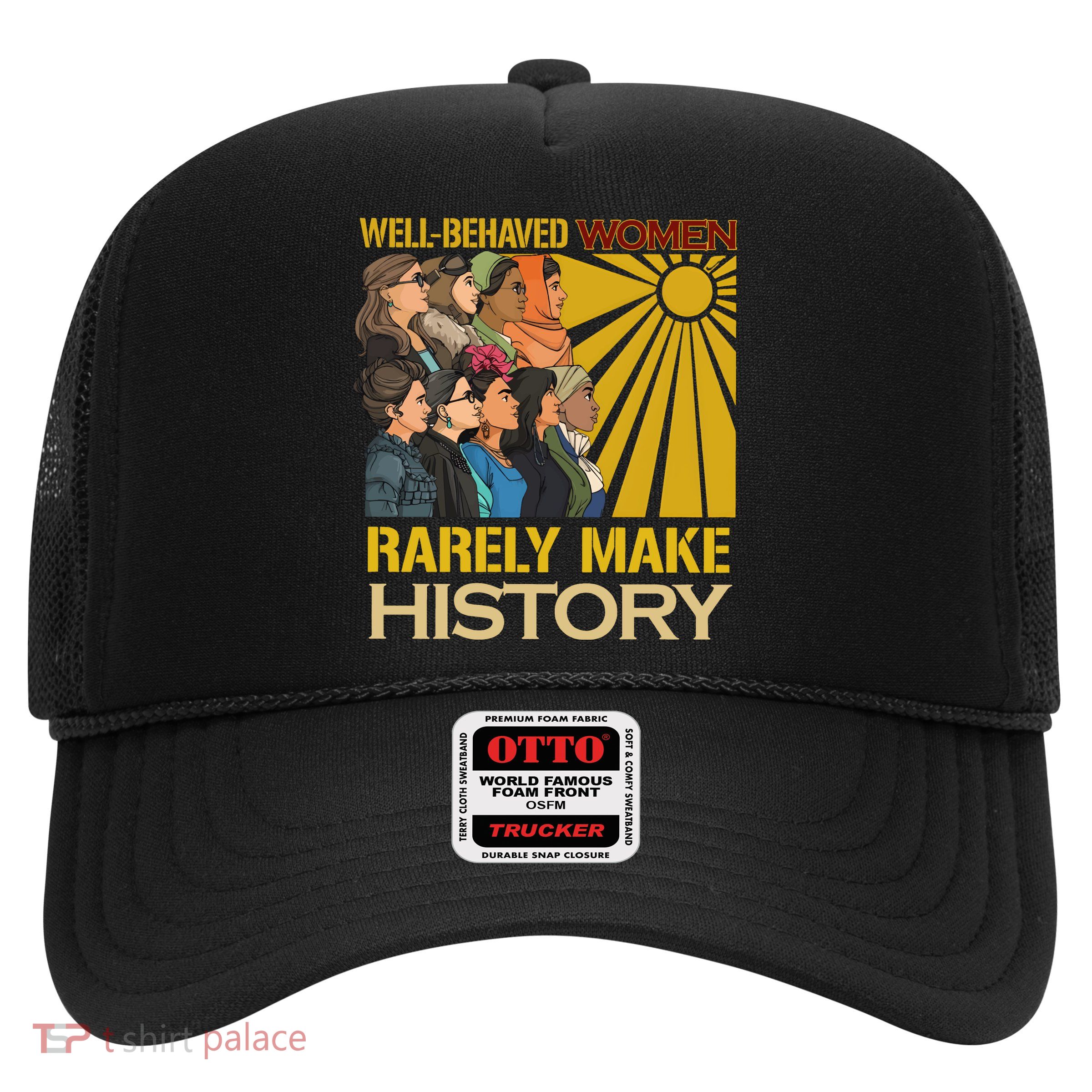 Well Behaved Women Rarely Make History Strong Women Trucker Hat