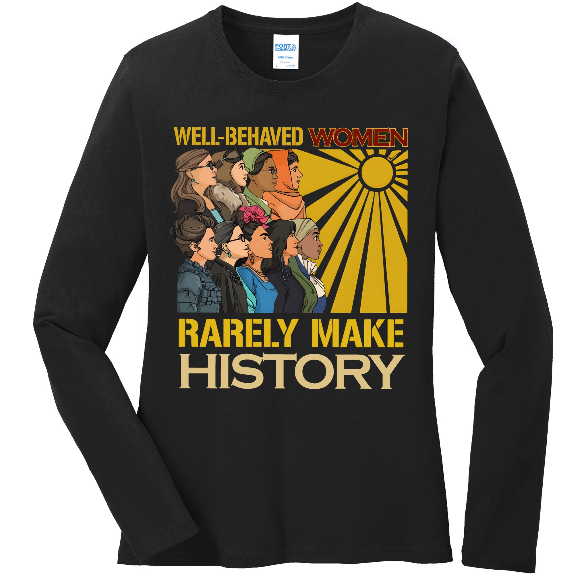 Well Behaved Women Rarely Make History Strong Women Ladies Long Sleeve Shirt