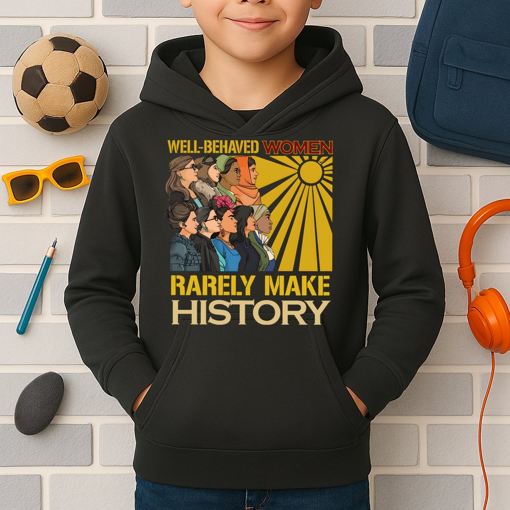 Well Behaved Women Rarely Make History Strong Women Kids Hoodie