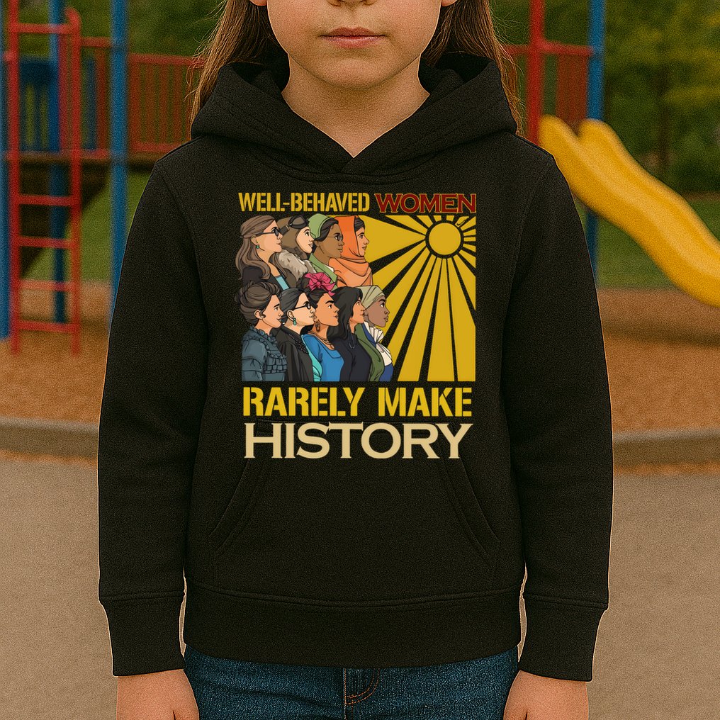 Well Behaved Women Rarely Make History Strong Women Kids Hoodie