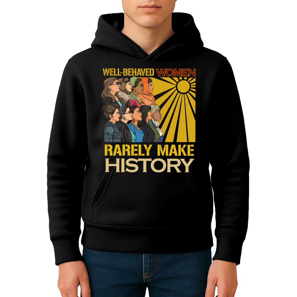 Well Behaved Women Rarely Make History Strong Women Kids Hoodie