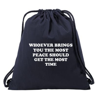 Whoever Brings You The Most Peace Should Get The Most Time Drawstring Bag