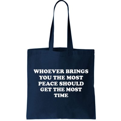 Whoever Brings You The Most Peace Should Get The Most Time Tote Bag