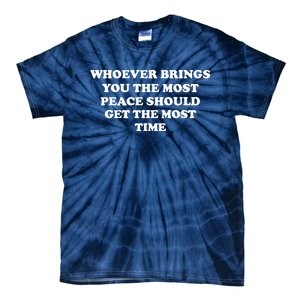 Whoever Brings You The Most Peace Should Get The Most Time Tie-Dye T-Shirt