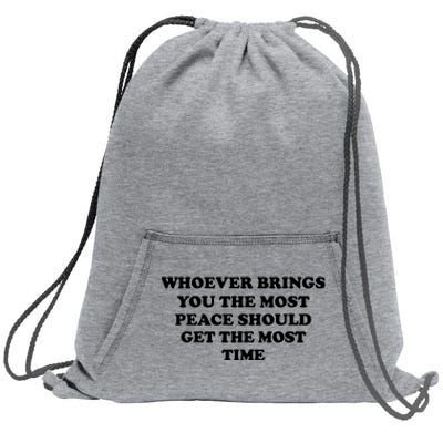 Whoever Brings You The Most Peace Should Get The Most Time Sweatshirt Cinch Pack Bag