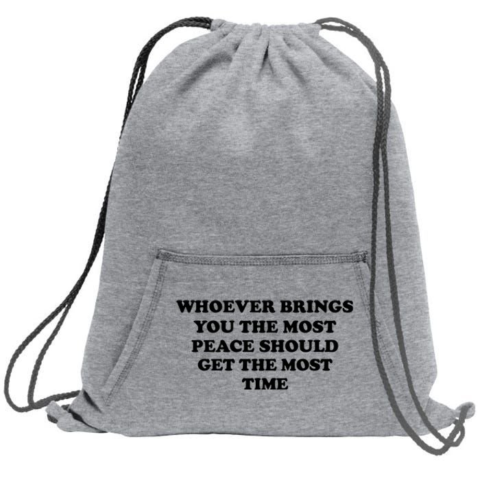 Whoever Brings You The Most Peace Should Get The Most Time Sweatshirt Cinch Pack Bag