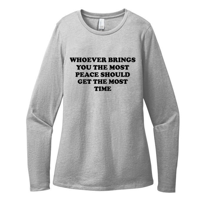 Whoever Brings You The Most Peace Should Get The Most Time Womens CVC Long Sleeve Shirt