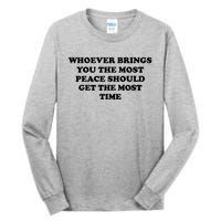 Whoever Brings You The Most Peace Should Get The Most Time Tall Long Sleeve T-Shirt