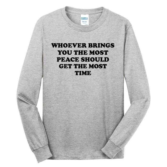 Whoever Brings You The Most Peace Should Get The Most Time Tall Long Sleeve T-Shirt