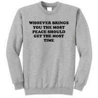 Whoever Brings You The Most Peace Should Get The Most Time Tall Sweatshirt