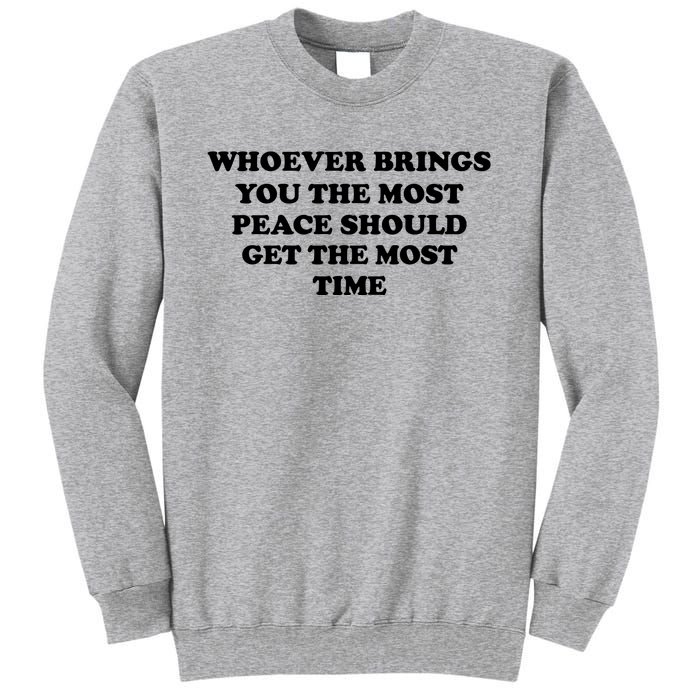 Whoever Brings You The Most Peace Should Get The Most Time Tall Sweatshirt