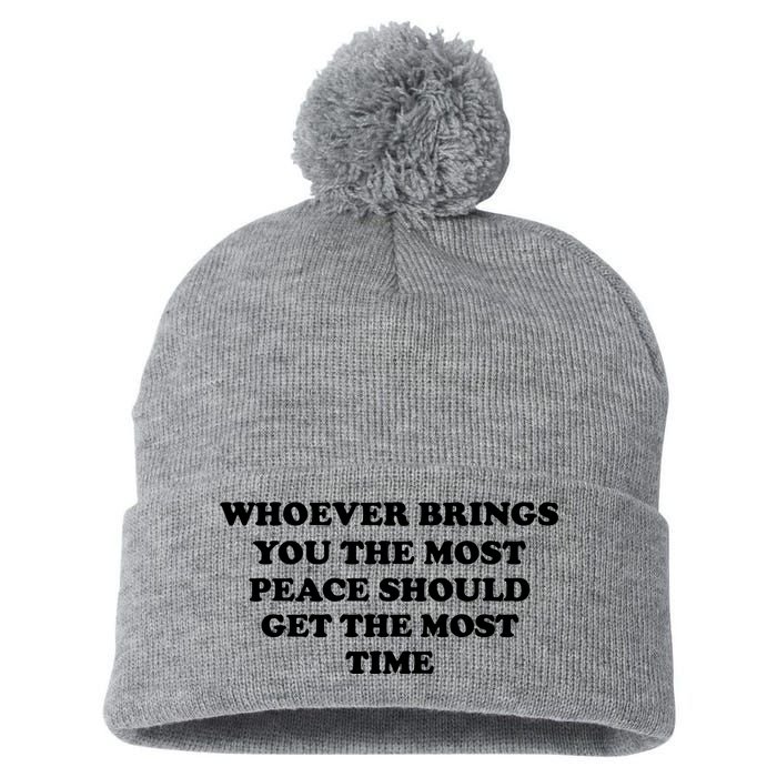 Whoever Brings You The Most Peace Should Get The Most Time Pom Pom 12in Knit Beanie