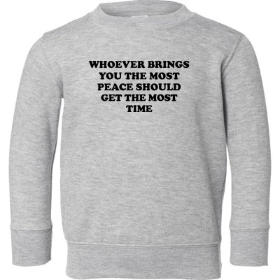 Whoever Brings You The Most Peace Should Get The Most Time Toddler Sweatshirt