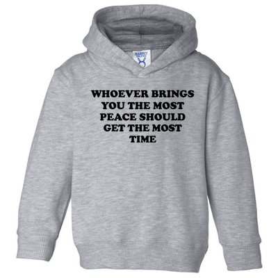 Whoever Brings You The Most Peace Should Get The Most Time Toddler Hoodie