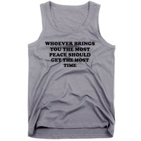 Whoever Brings You The Most Peace Should Get The Most Time Tank Top