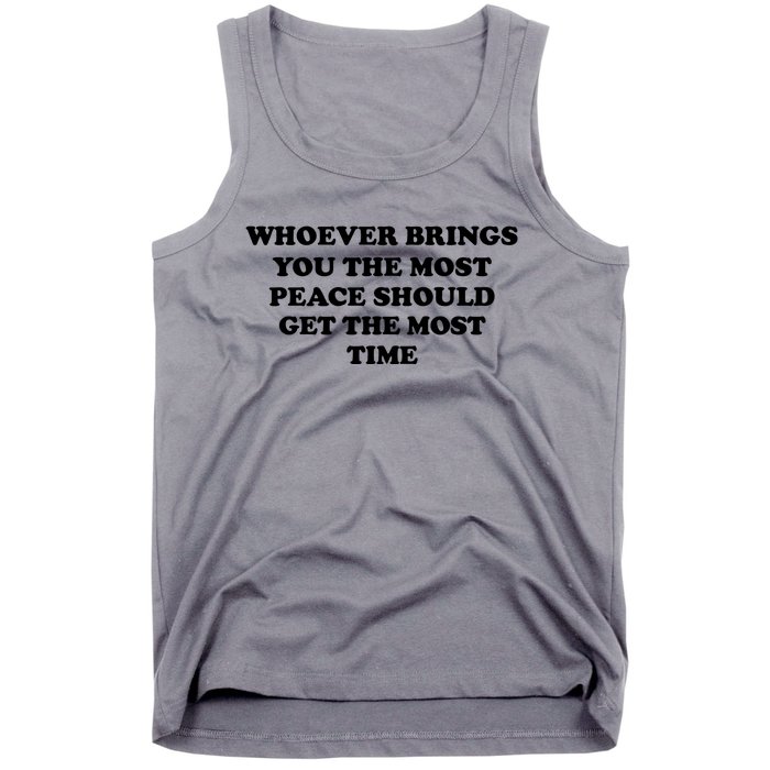 Whoever Brings You The Most Peace Should Get The Most Time Tank Top