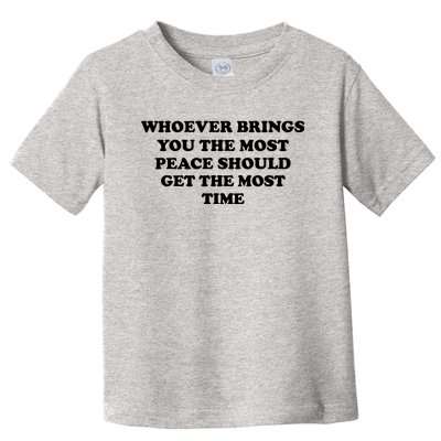 Whoever Brings You The Most Peace Should Get The Most Time Toddler T-Shirt