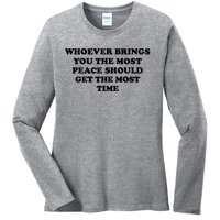 Whoever Brings You The Most Peace Should Get The Most Time Ladies Long Sleeve Shirt