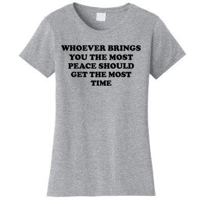 Whoever Brings You The Most Peace Should Get The Most Time Women's T-Shirt