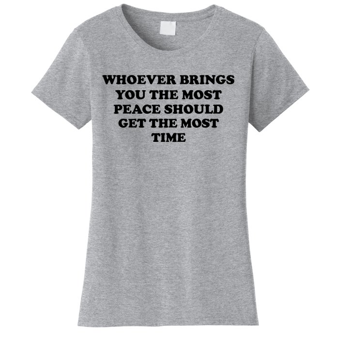 Whoever Brings You The Most Peace Should Get The Most Time Women's T-Shirt