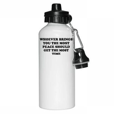 Whoever Brings You The Most Peace Should Get The Most Time Aluminum Water Bottle