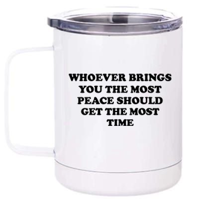 Whoever Brings You The Most Peace Should Get The Most Time 12 oz Stainless Steel Tumbler Cup