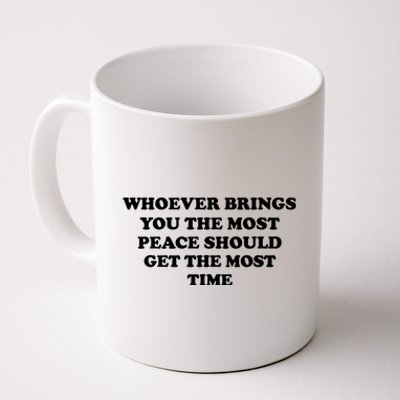 Whoever Brings You The Most Peace Should Get The Most Time Coffee Mug