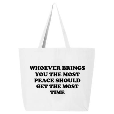 Whoever Brings You The Most Peace Should Get The Most Time 25L Jumbo Tote