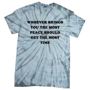 Whoever Brings You The Most Peace Should Get The Most Time Tie-Dye T-Shirt