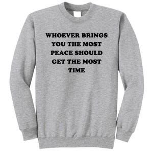 Whoever Brings You The Most Peace Should Get The Most Time Tall Sweatshirt