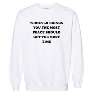 Whoever Brings You The Most Peace Should Get The Most Time Garment-Dyed Sweatshirt