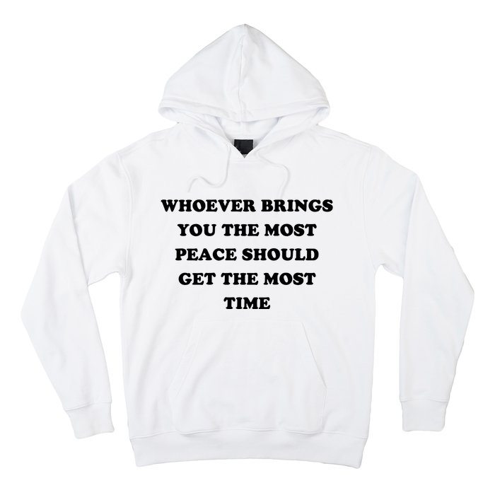 Whoever Brings You The Most Peace Should Get The Most Time Hoodie