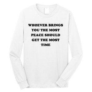 Whoever Brings You The Most Peace Should Get The Most Time Long Sleeve Shirt