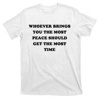 Whoever Brings You The Most Peace Should Get The Most Time T-Shirt