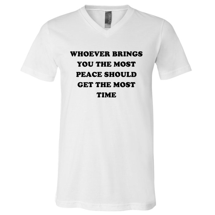 Whoever Brings You The Most Peace Should Get The Most Time V-Neck T-Shirt