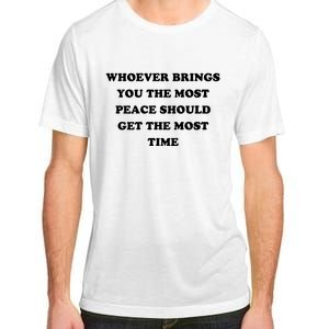 Whoever Brings You The Most Peace Should Get The Most Time Adult ChromaSoft Performance T-Shirt