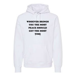 Whoever Brings You The Most Peace Should Get The Most Time Premium Hoodie