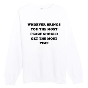 Whoever Brings You The Most Peace Should Get The Most Time Premium Crewneck Sweatshirt