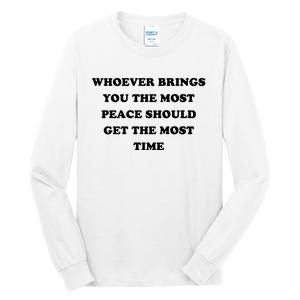 Whoever Brings You The Most Peace Should Get The Most Time Tall Long Sleeve T-Shirt