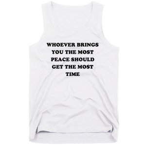 Whoever Brings You The Most Peace Should Get The Most Time Tank Top