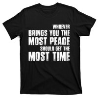 Whoever Brings You The Most Peace Should Get The Most Time T-Shirt