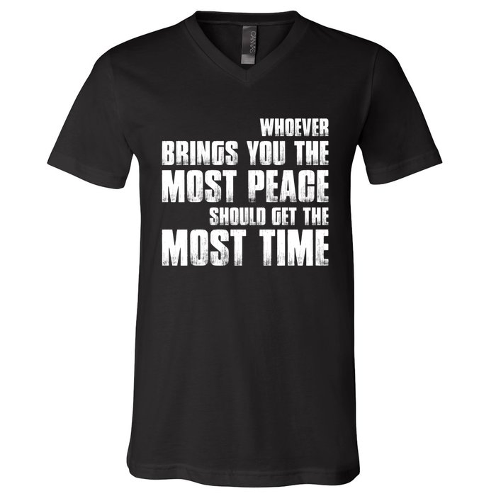 Whoever Brings You The Most Peace Should Get The Most Time V-Neck T-Shirt