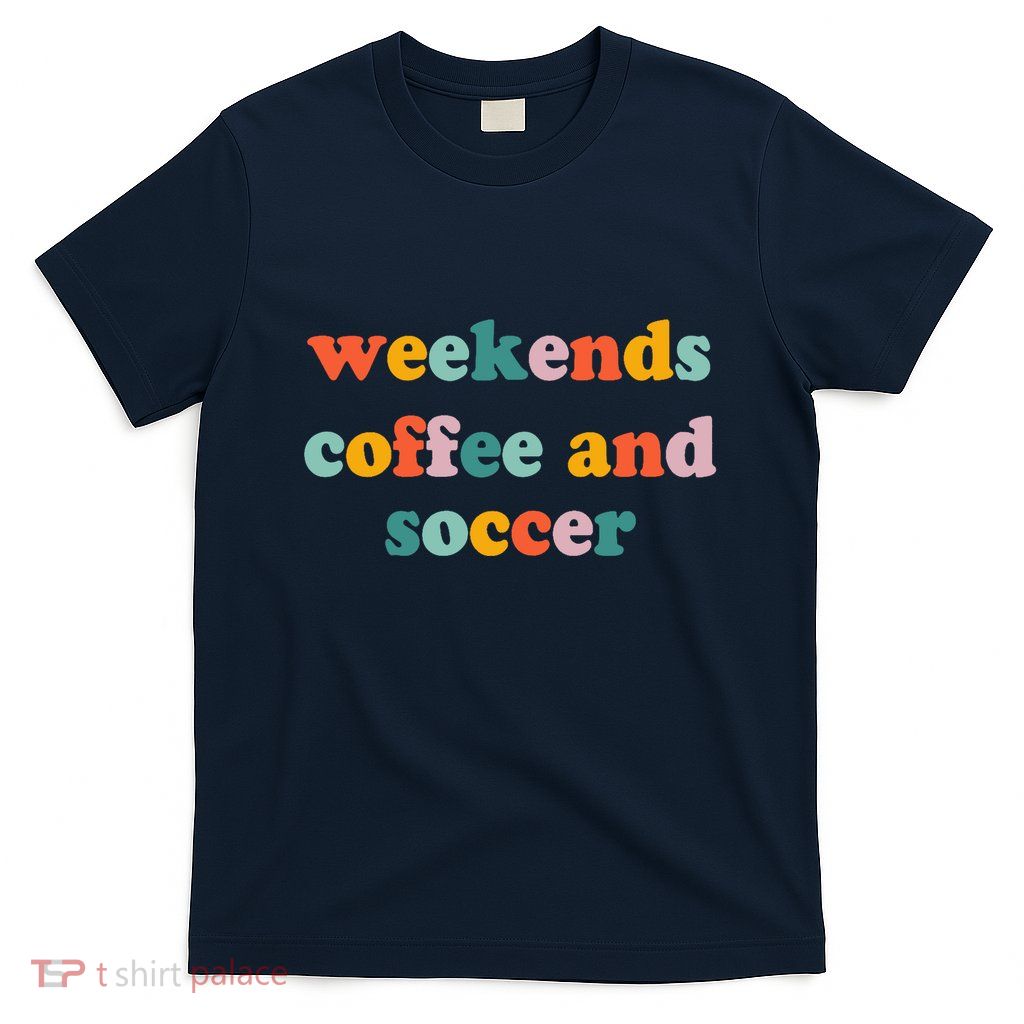 Weekends Coffee And Soccer Soccer Auntie Soccer Mom T-Shirt
