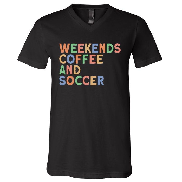 Weekends Coffee And Soccer Soccer Mom V-Neck T-Shirt