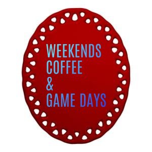 Weekends Coffee And Game Days Football Baseball Soccer Mom Great Gift Ceramic Oval Ornament