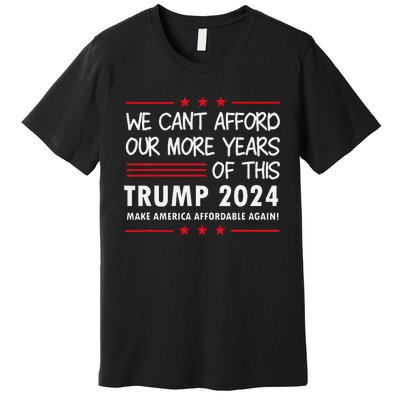 We Can’T Afford Our More Years Of This Funny Election 2024 Premium T-Shirt